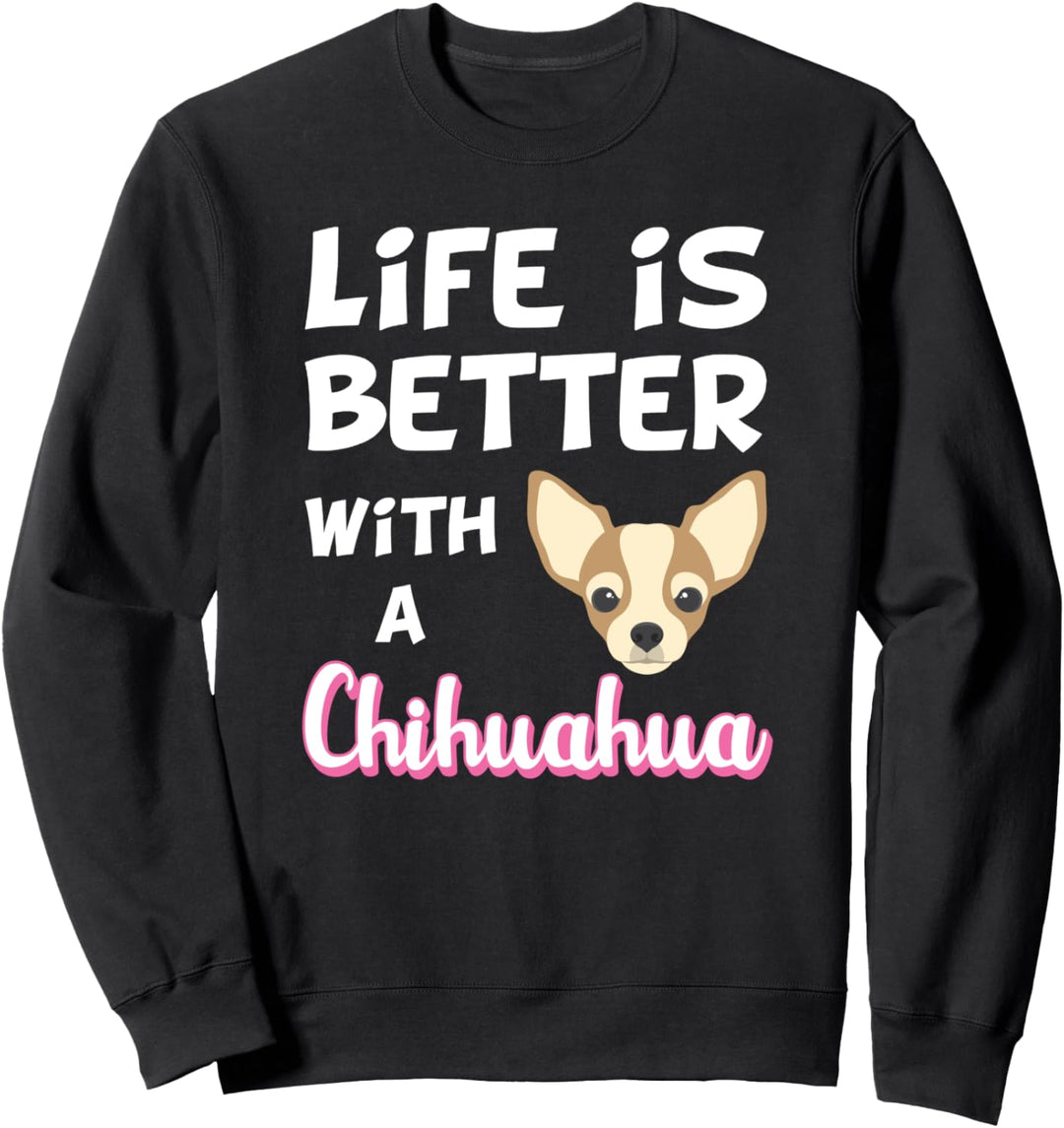 Das Leben ist besser mit einem Chihuahua Sweatshirt
