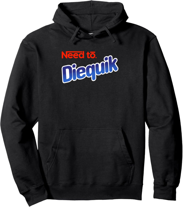 Need To Diequik T-Shirt Pullover Hoodie