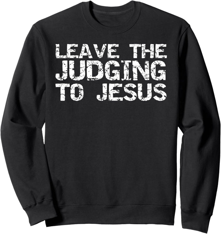 Funny Jesus Quote Christian Gift Leave the Judging to Jesus Sweatshirt