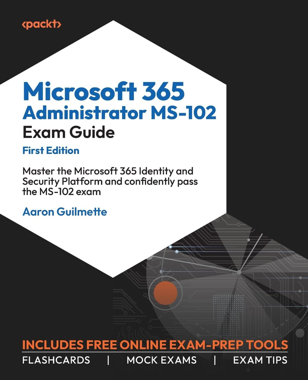 Microsoft 365 Administrator MS-102 Exam Guide: Master the Microsoft 365 Identity and Security Platfo
