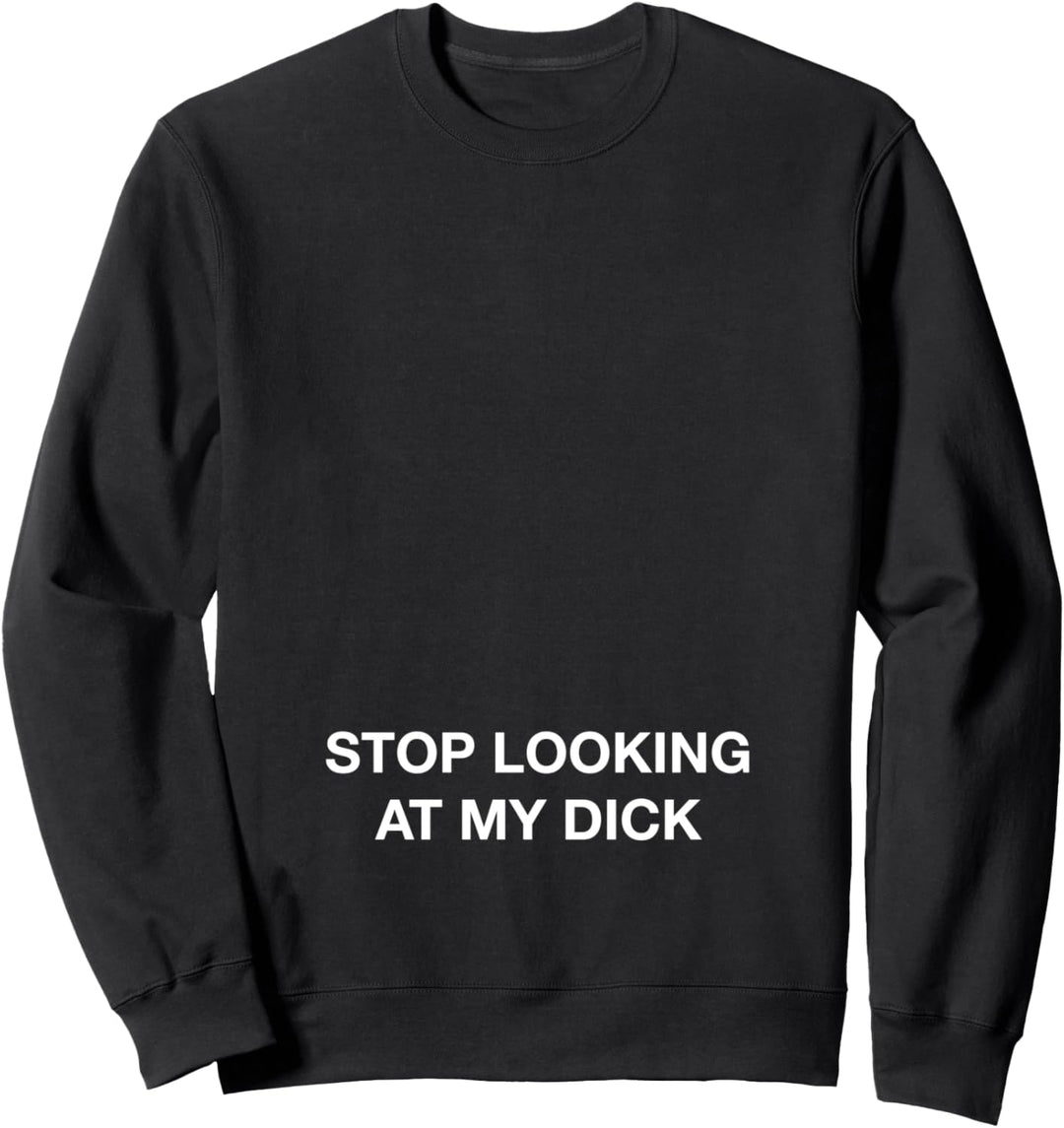 Stop Looking At My Dick Sweatshirt