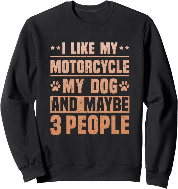 I Like my Motorcycle My Dog and Maybe 3 People Funny Biker Sweatshirt