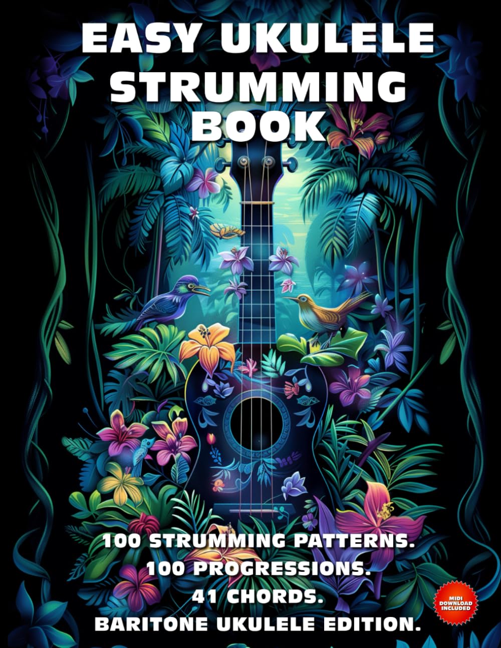 Easy Ukulele Strumming Book. 100 Strumming Patterns. 100 Progressions. 41 Chords.: Beginner to Advan