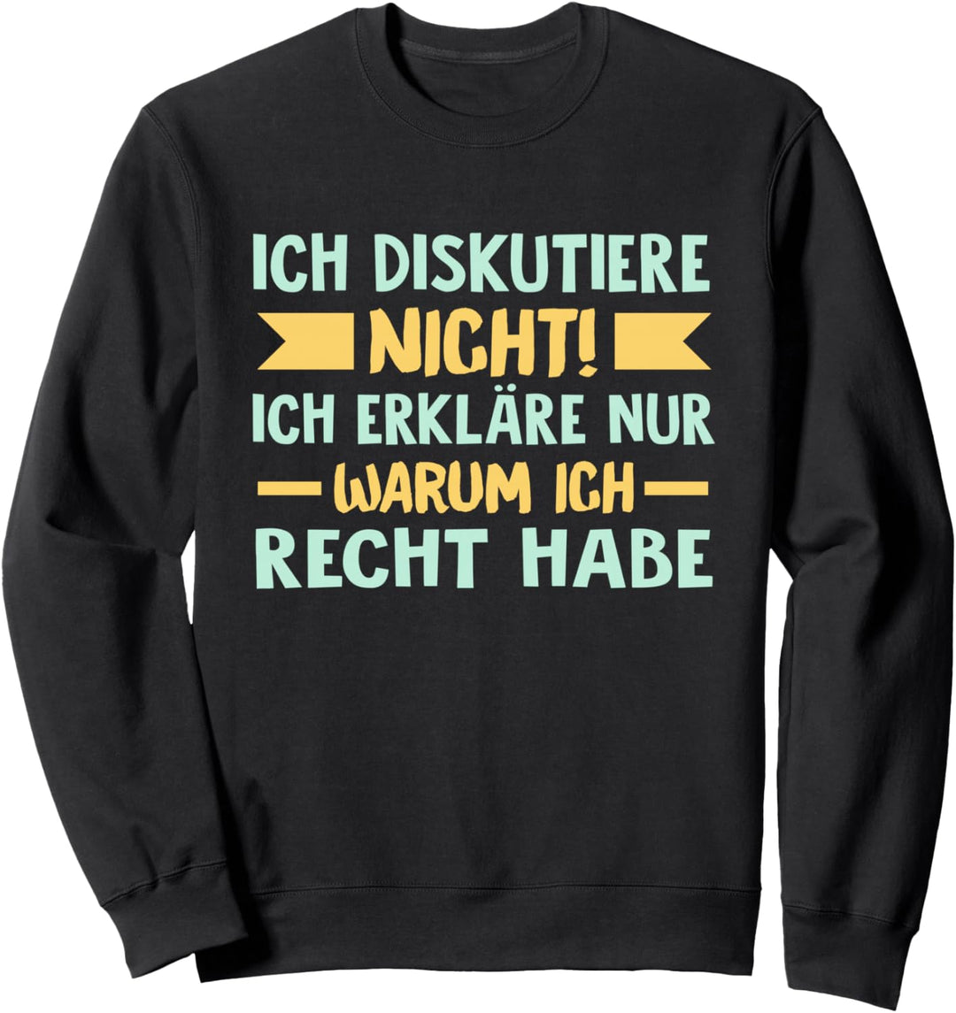 Ich diskutiere nicht Ich erkläre nur warum ich Recht habe Sweatshirt