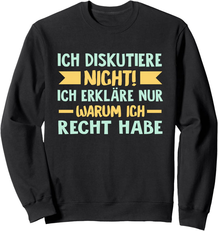 Ich diskutiere nicht Ich erkläre nur warum ich Recht habe Sweatshirt
