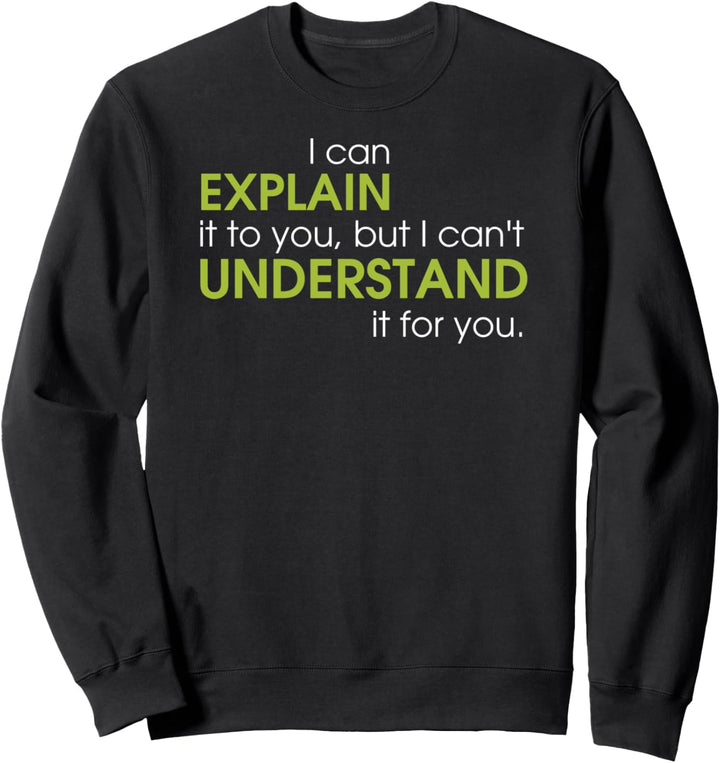 I can explain it to you but I can't understand it for you Sweatshirt