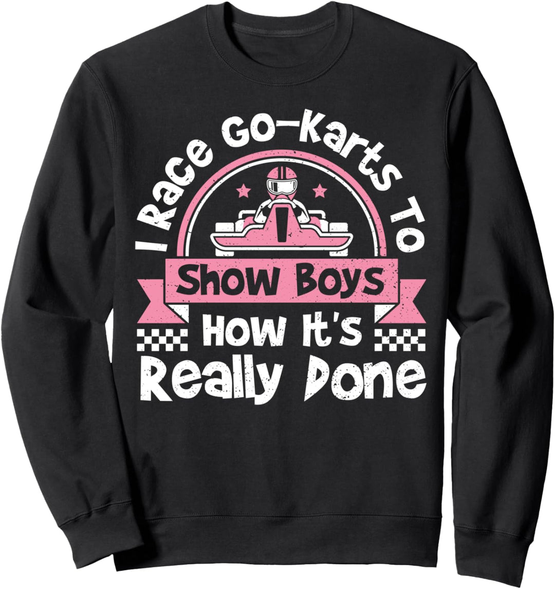 I Race Go-Karts To Show Boys How It's Really - Rennen Sweatshirt