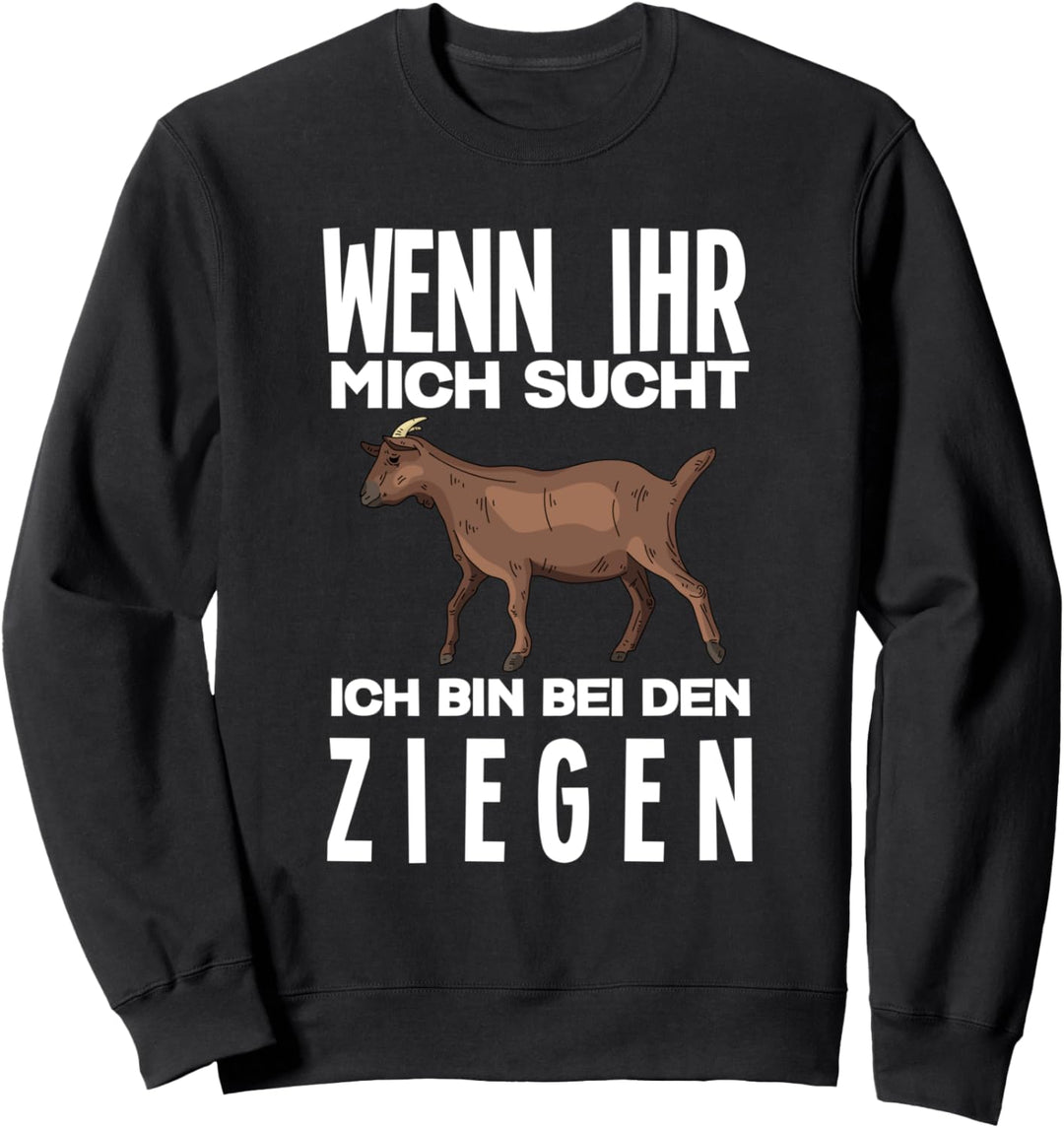 Wenn Ihr Mich Sucht Ich Bin Bei Den Ziegen Lustiges Ziegen Sweatshirt