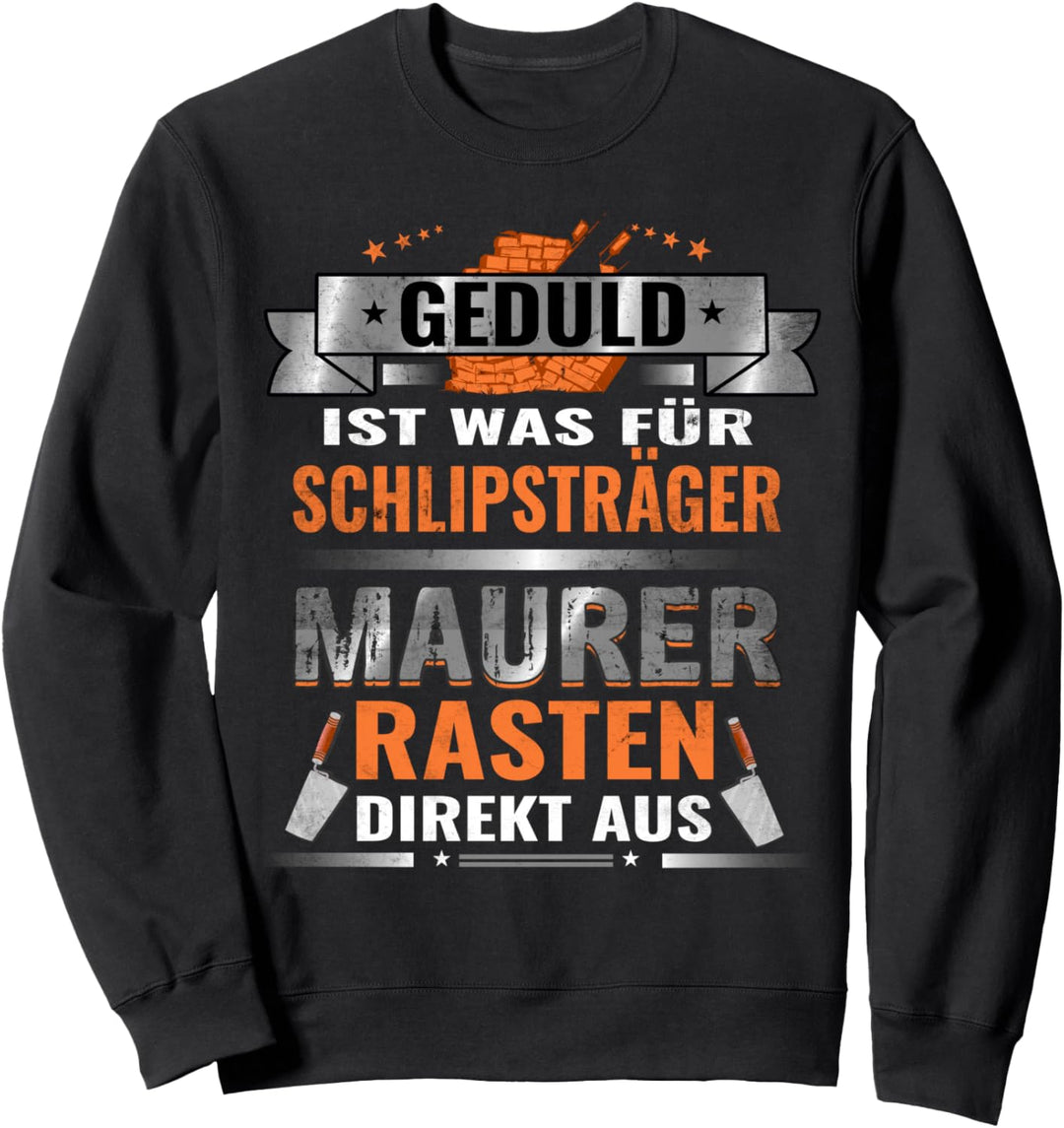 Geduld ist was für Schlipsträger - Lustiges Maurer Sweatshirt