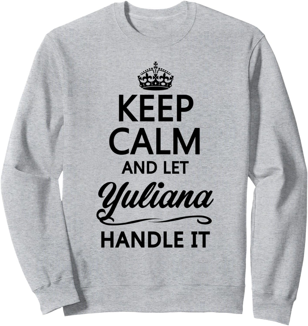 KEEP CALM and let YULIANA Handle It | Funny Name Gift - Sweatshirt