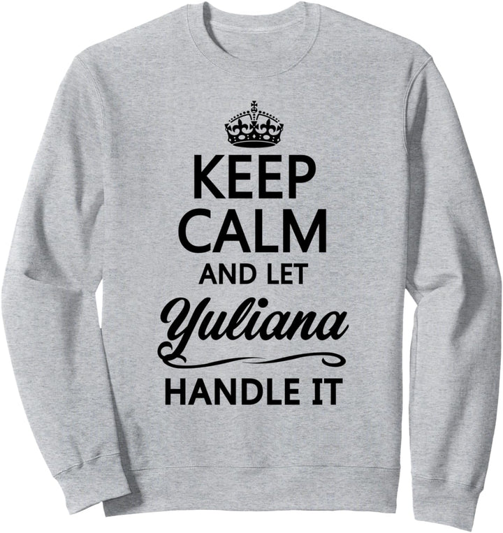 KEEP CALM and let YULIANA Handle It | Funny Name Gift - Sweatshirt