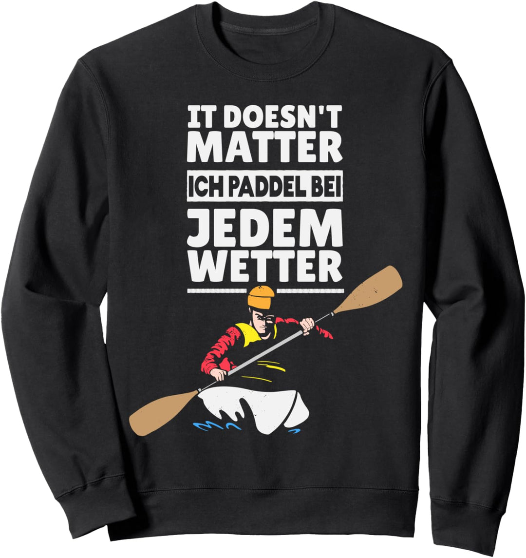 Ich Paddel bei jedem Wetter - Kajaker Kanute Paddler Sweatshirt