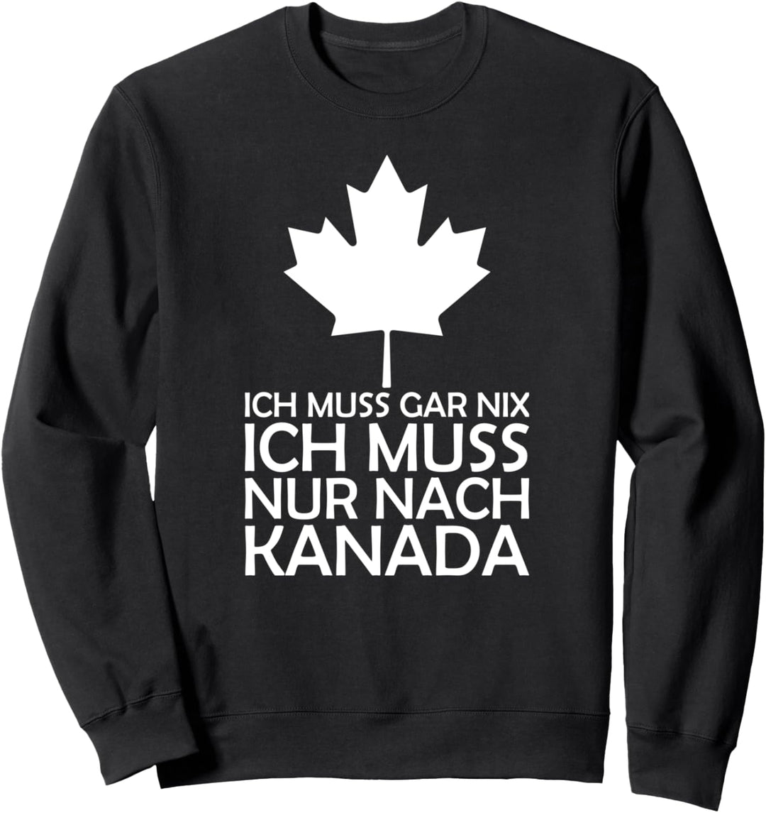 Ich muss gar nichts ich muss nur nach Canada für Kanada Fans Sweatshirt