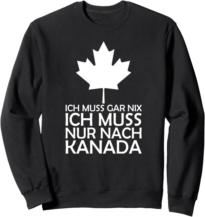 Ich muss gar nichts ich muss nur nach Canada für Kanada Fans Sweatshirt
