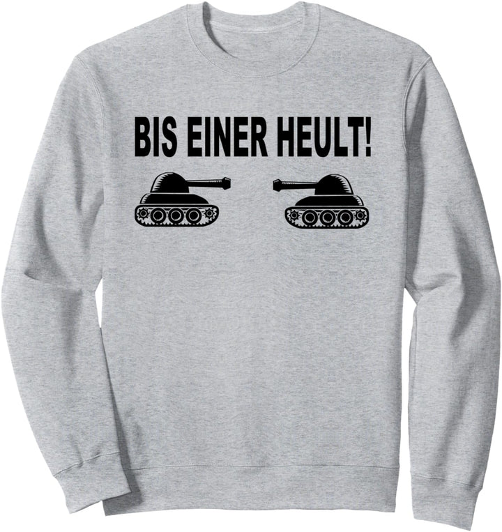 Bis Einer Heult Panzer Panzerfahrer Gamer Gaming Sprüche Sweatshirt
