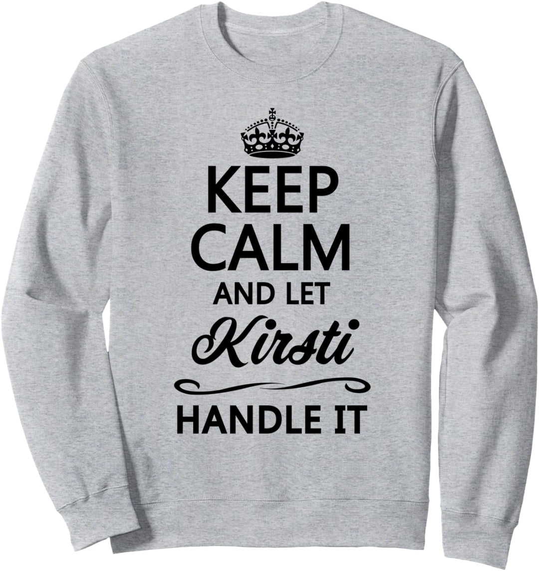 KEEP CALM and let KIRSTI Handle It | Funny Name Gift - Sweatshirt