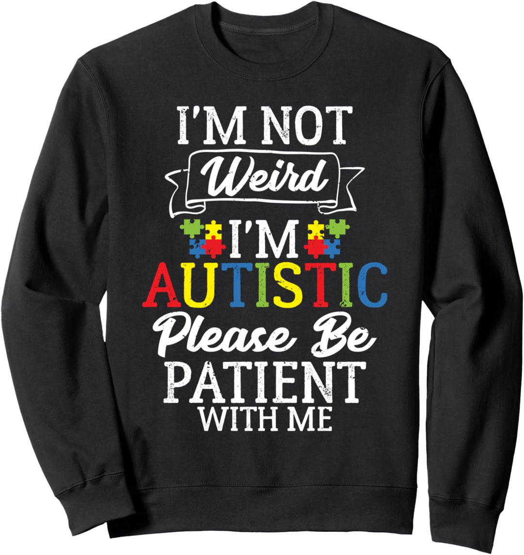 I'm Not Weird I'm Autistic Please Be Patient With Me Autism Sweatshirt