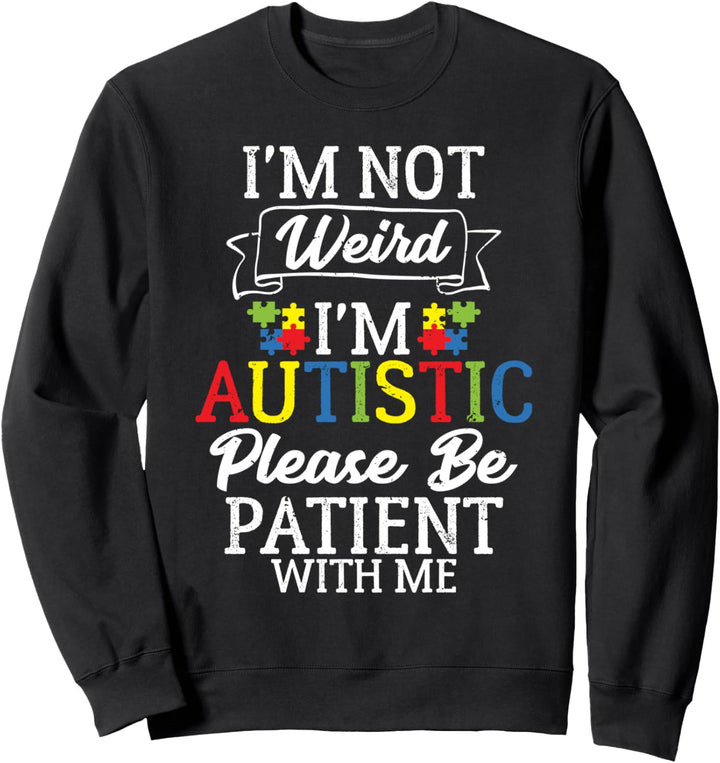 I'm Not Weird I'm Autistic Please Be Patient With Me Autism Sweatshirt