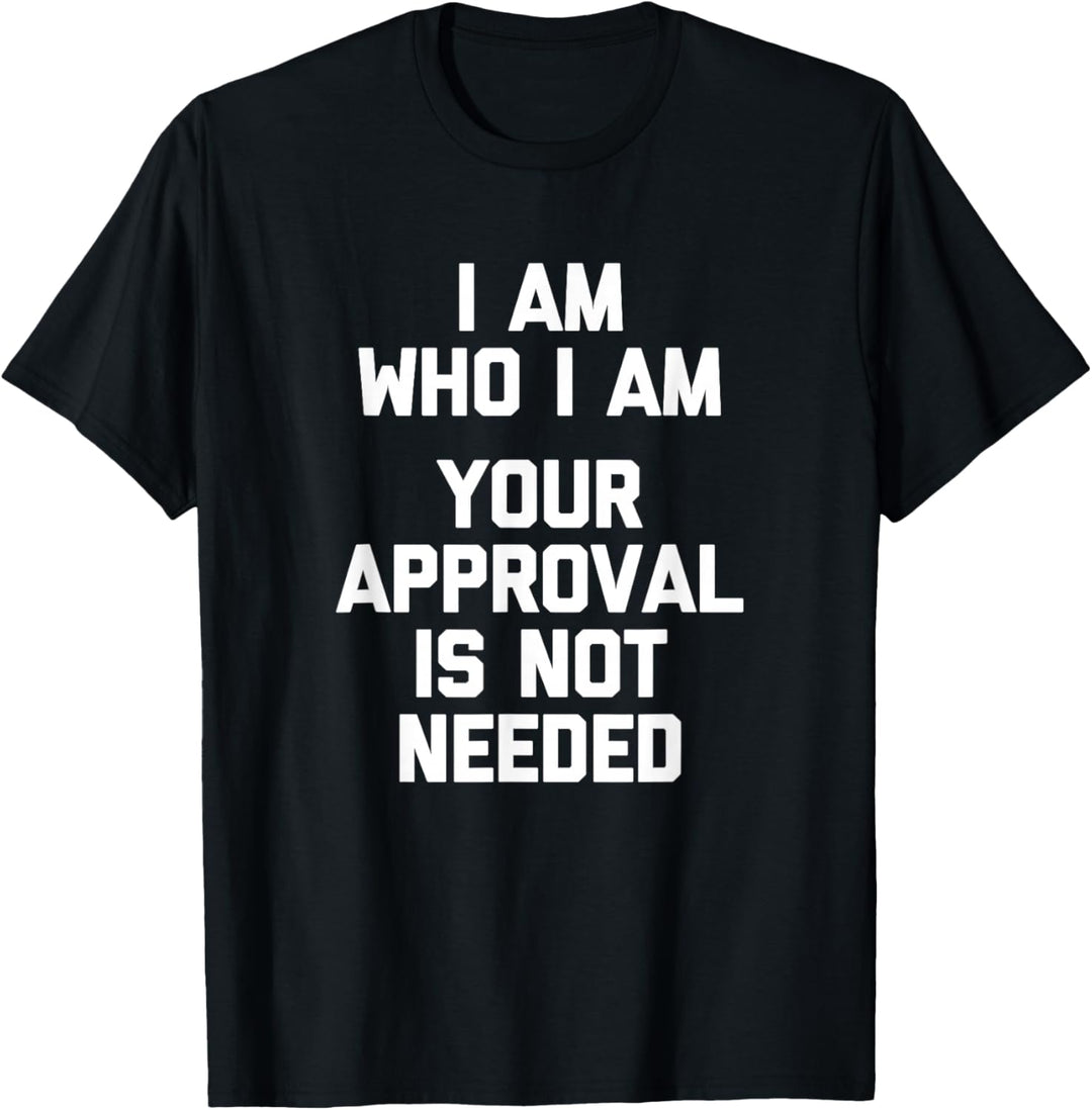 Ich bin wer ich bin (Deine Zustimmung ist nicht erforderlich) Lustiges T-Shirt T-Shirt