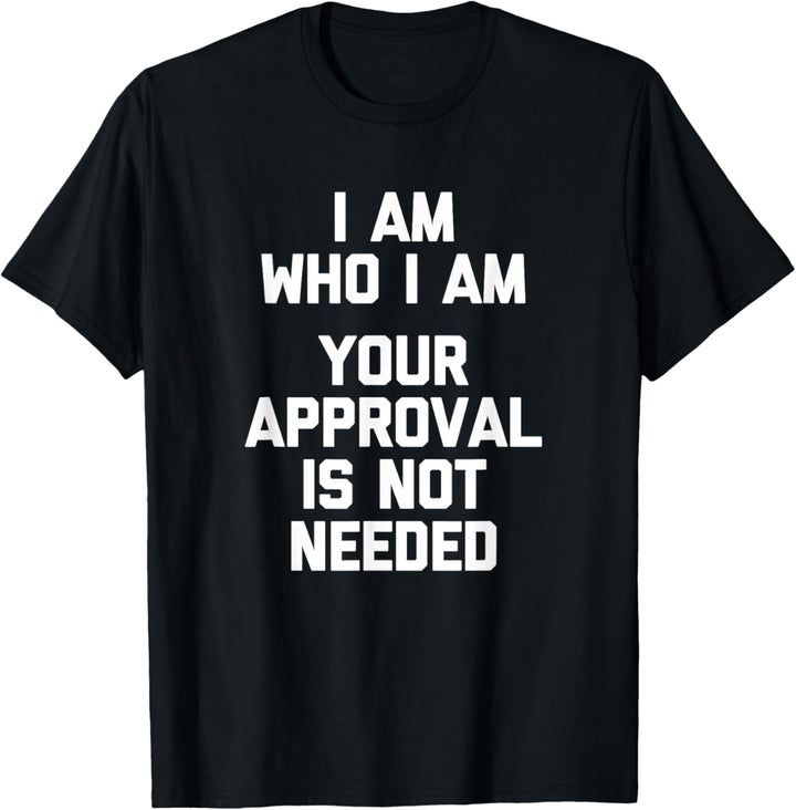 Ich bin wer ich bin (Deine Zustimmung ist nicht erforderlich) Lustiges T-Shirt T-Shirt