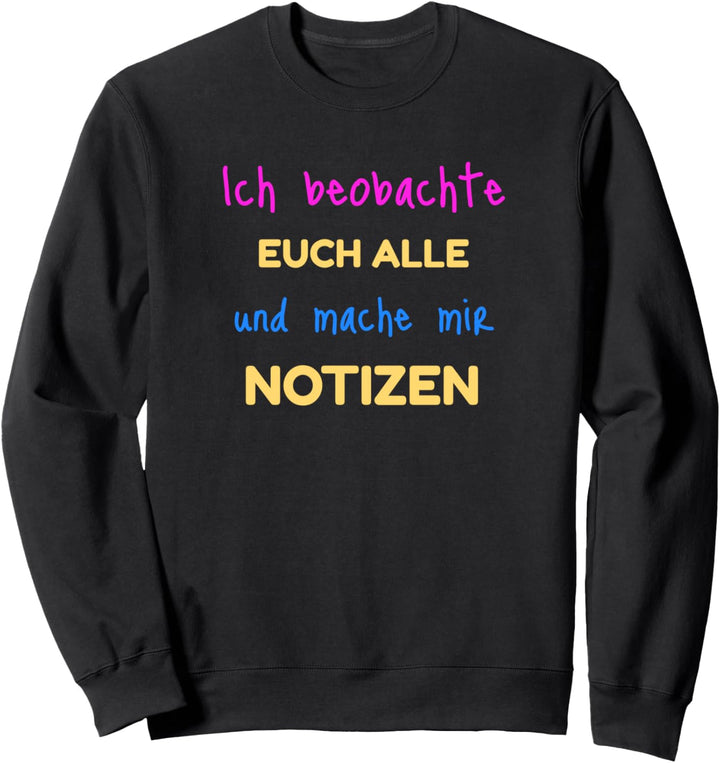 Ich beobachte euch alle und mache mir Notizen - Büro Sprüche Sweatshirt