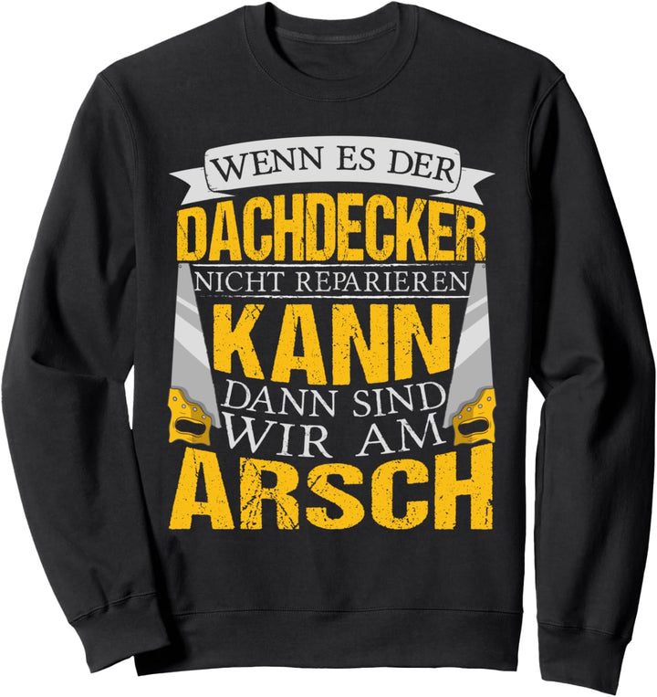 Dachdecker Kann ich es nicht sind wir am Arsch Sweatshirt