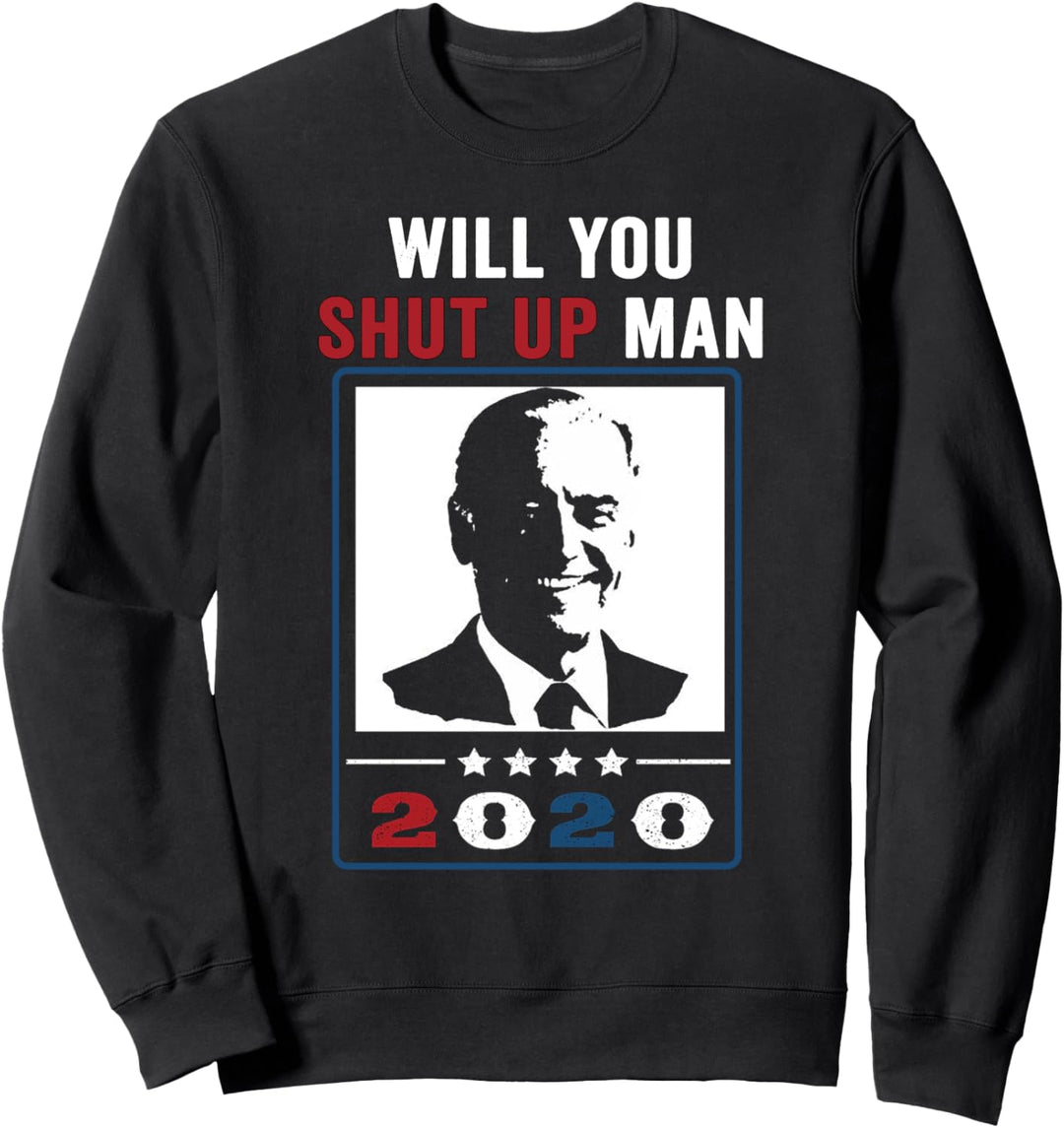 Will You Just Shut Up Man Joe Biden to Donald Trump 2020 Sweatshirt