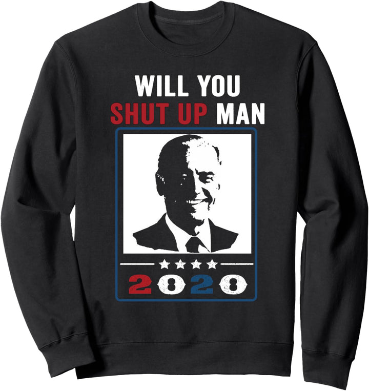 Will You Just Shut Up Man Joe Biden to Donald Trump 2020 Sweatshirt