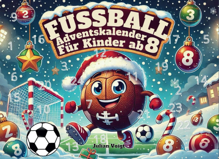 Der ultimative Fussball-Adventskalender für Kids ab 8: Freue dich auf 24 Tage voller Fussball-Tricks