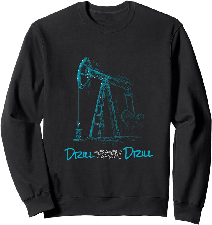 Drill Baby Drill I Öl Bohrturm Bohrinsel Erdölgewinnung Sweatshirt