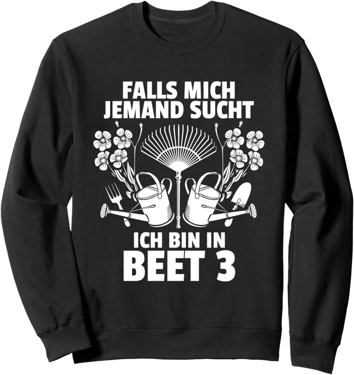 Ich bin in Beet 3 - Lustiges Hobbygärtnerin Gärtnerin Sweatshirt