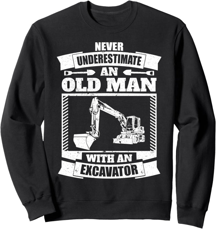 Never Underestimate An Old Man With An Excavator Sweatshirt
