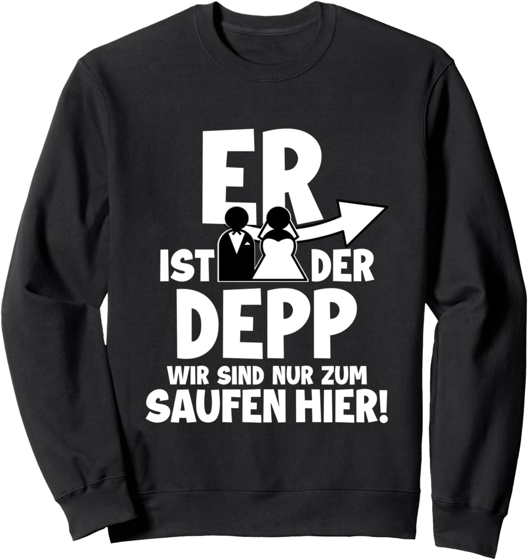 Er ist der Depp Wir sind nur zum Saufen Hier Sweatshirt
