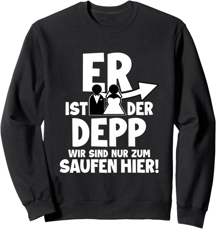 Er ist der Depp Wir sind nur zum Saufen Hier Sweatshirt