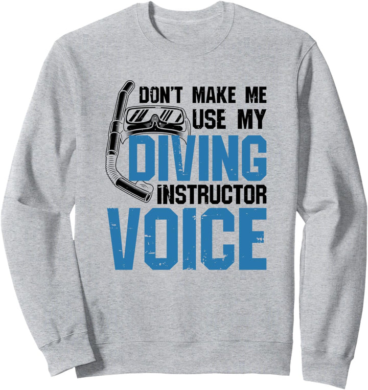 Don't Make Me Use My Diving Instructor Voice Sweatshirt