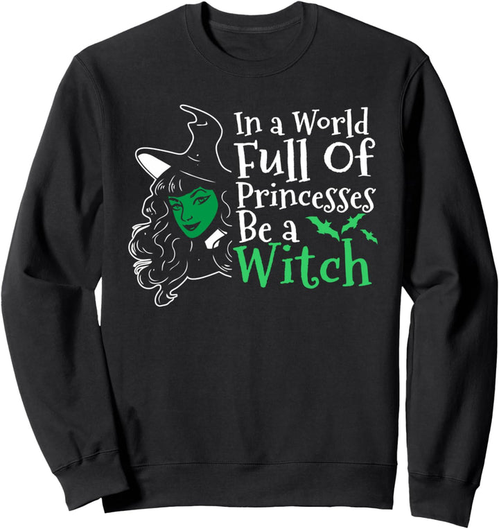 In A World Full Of Princesses Be A Witch Green Halloween Sweatshirt