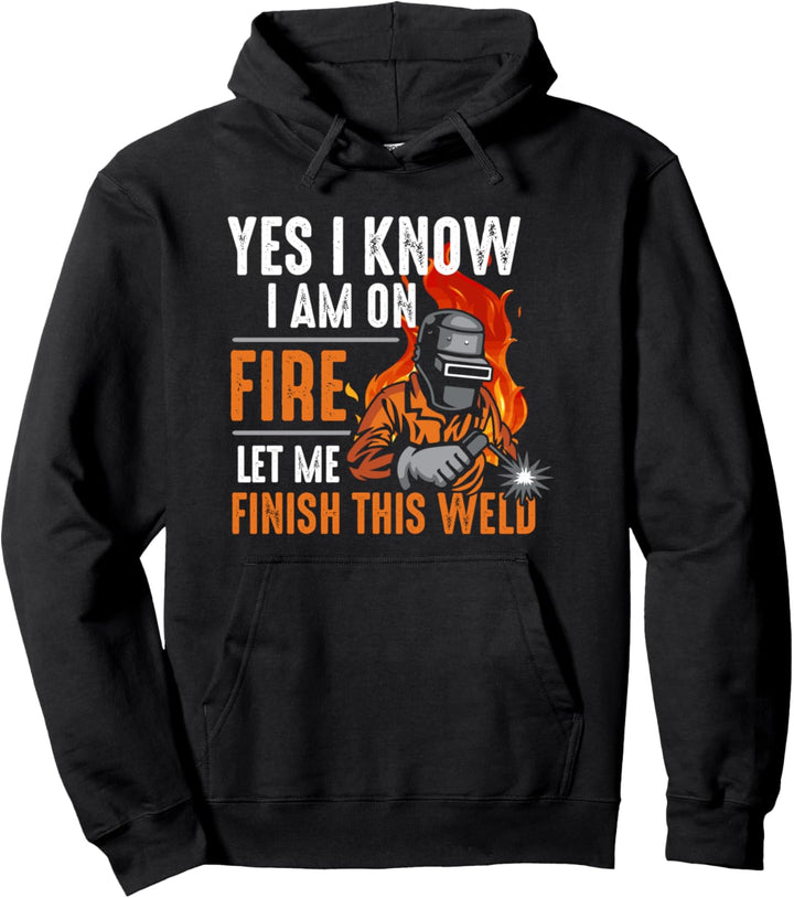 Yes I know I Am On Fire Let Me Finish This Weld Schweissen Pullover Hoodie