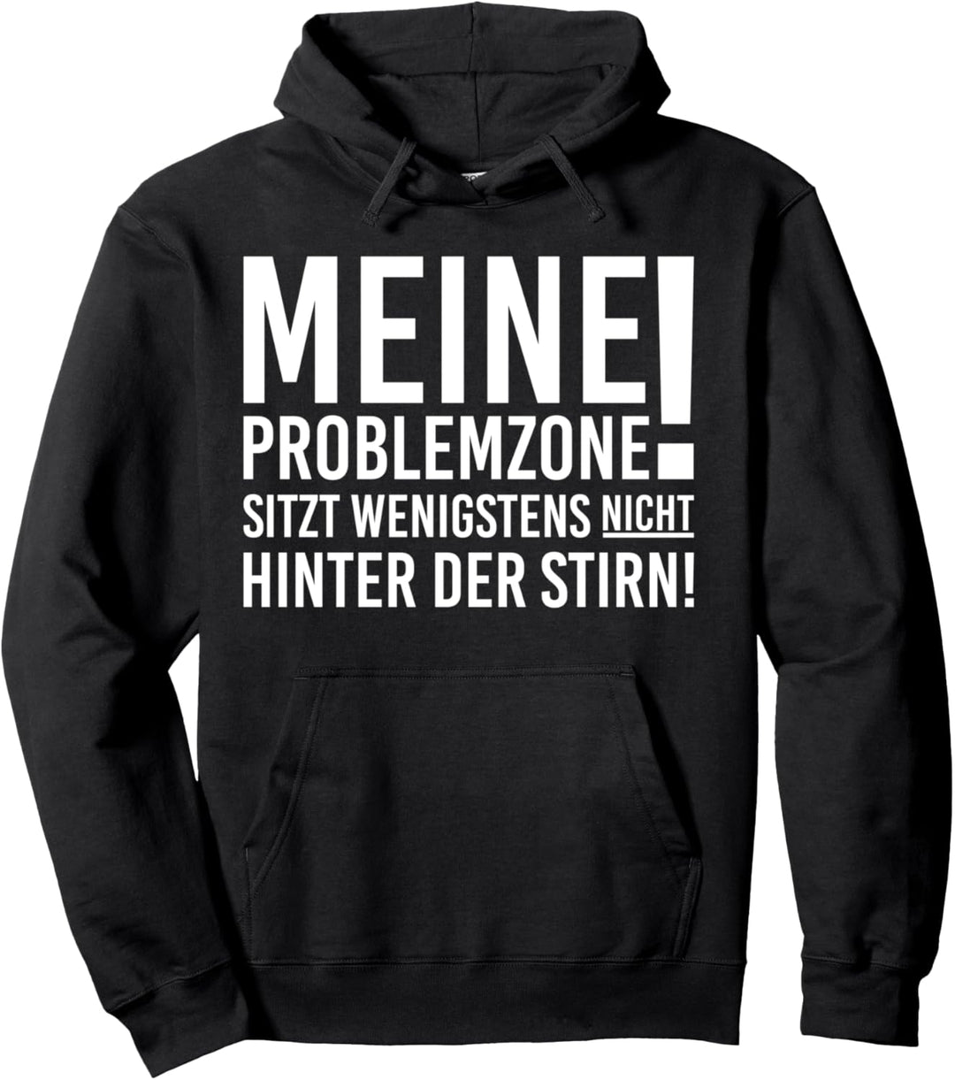Meine Problemzone sitzt wenigstens nicht hinter meiner Stirn Pullover Hoodie