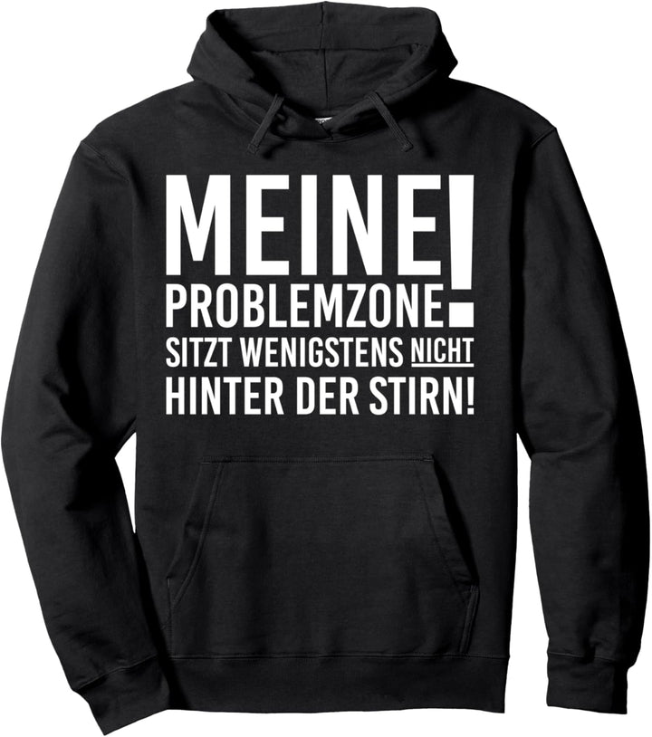 Meine Problemzone sitzt wenigstens nicht hinter meiner Stirn Pullover Hoodie