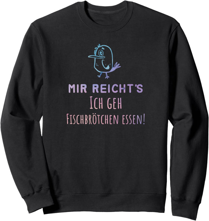 Mir reicht's, Ich geh Fischbrötchen essen - Plattdeutsch Sweatshirt