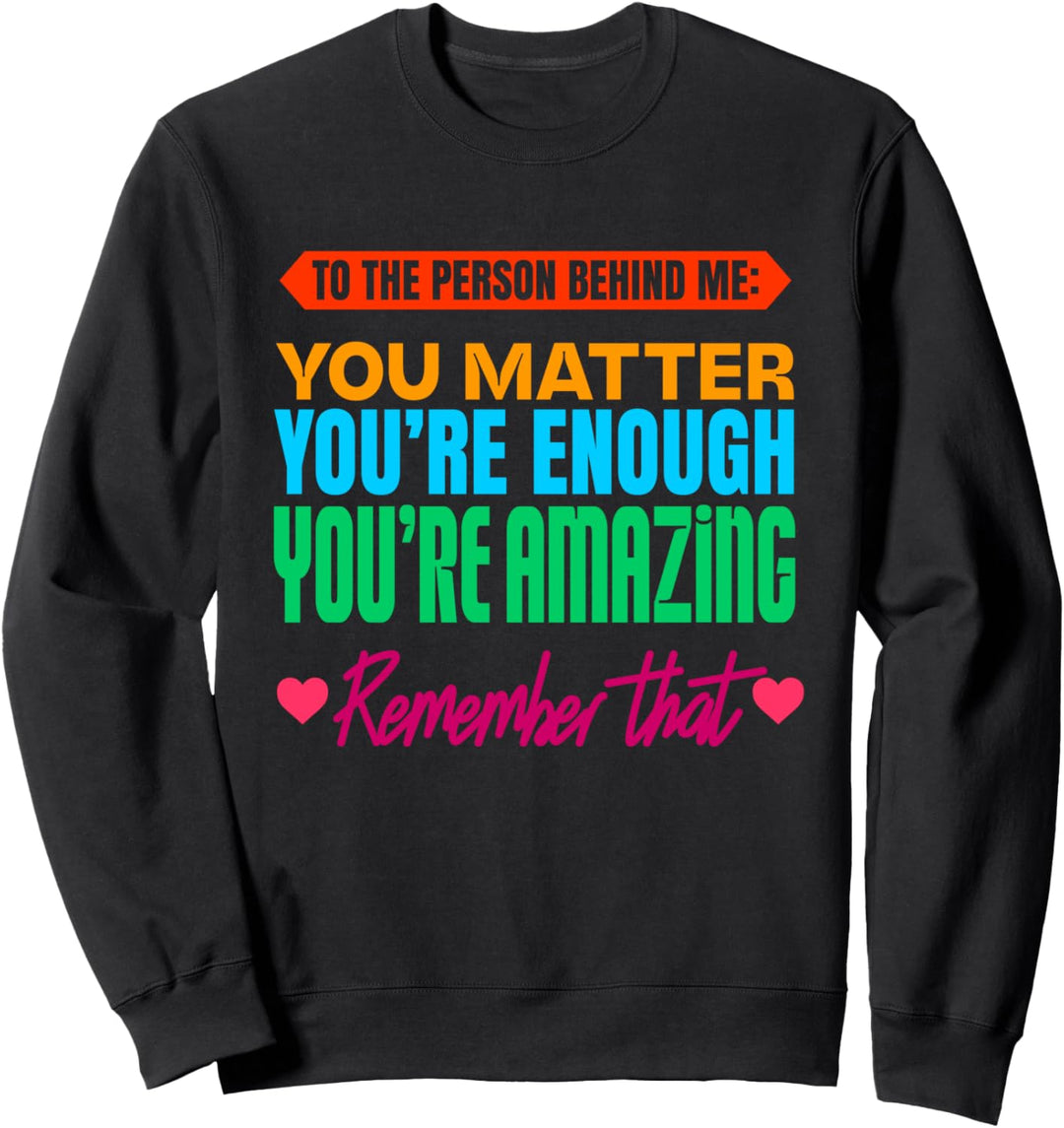 dear person behind me - you're amazing Sweatshirt