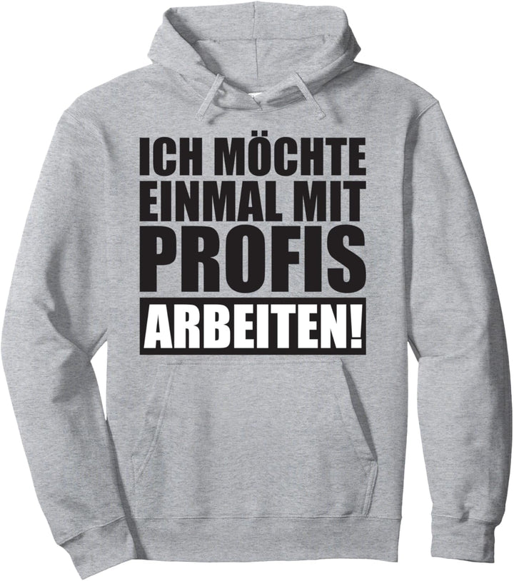 Ich Möchte Einmal Mit Profis Arbeiten Lustige BüroGrafik mit Pullover Hoodie