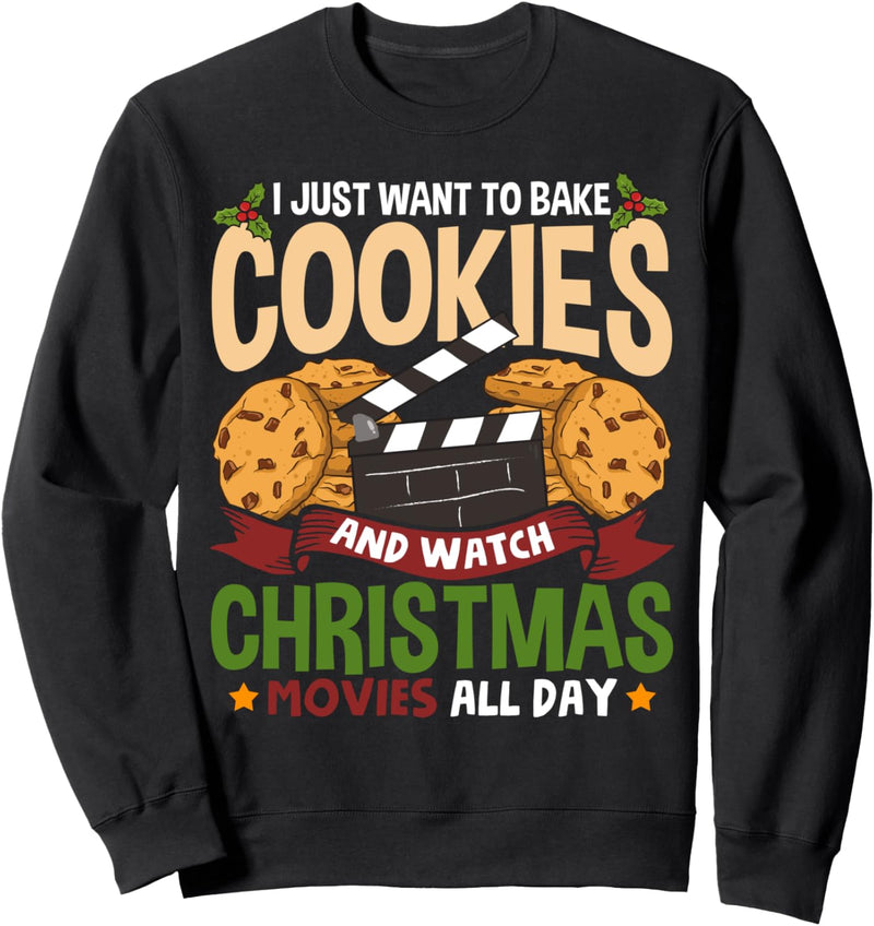 Funny I Just Want to Bake Cookies and Watch Christmas Movies Sweatshirt