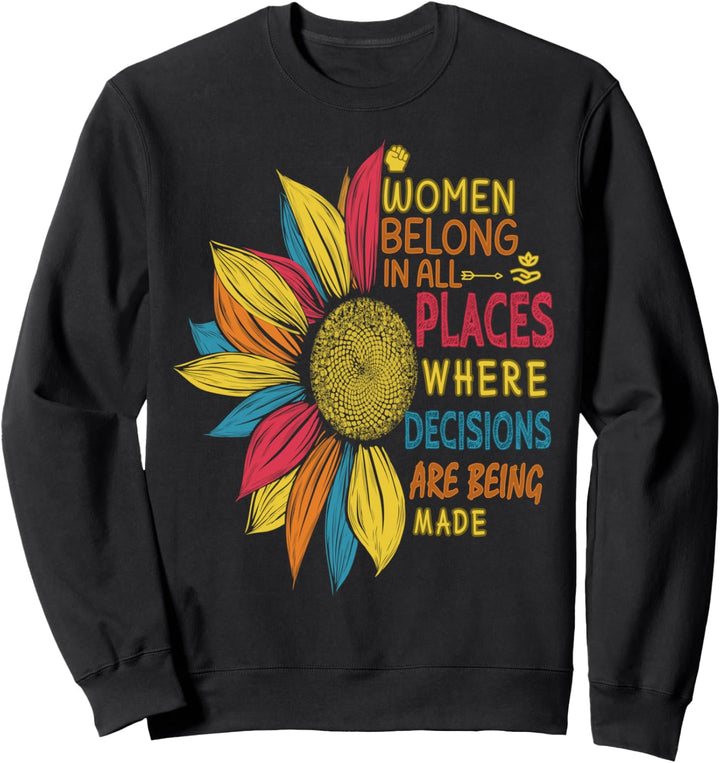Women Belong in All Places Where Decisions Are Being Made Sweatshirt