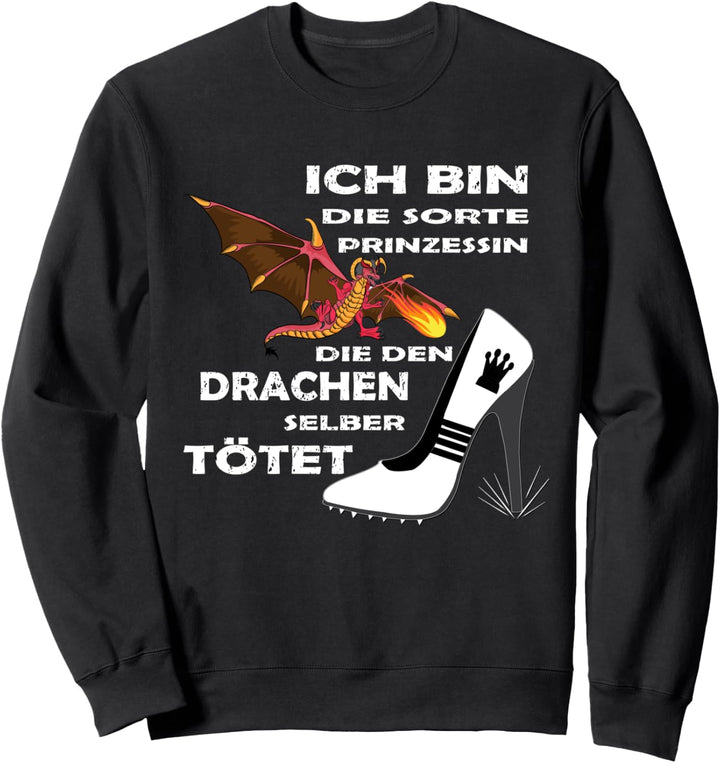Ich bin die Sorte Prinzessin, die den Drachen selber tötet Sweatshirt