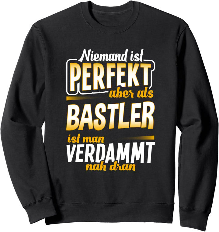 Bastler - Geschenk Basteln Heimwerker Tüfteln Spruch Sweatshirt