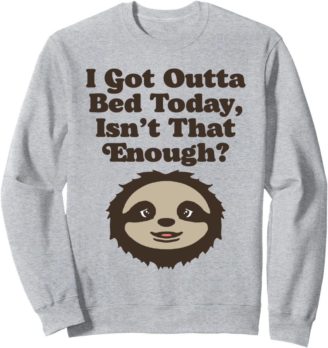 I Got Out of Bed, Isn't That Enough? Funny Cute Sloth Sweatshirt