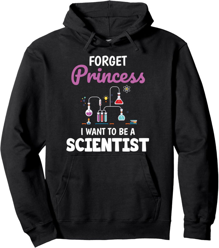 Forget Princess I Want To Be A Scientist Science Gift Pullover Hoodie