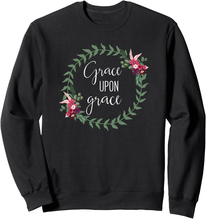 Grace Upon Grace - Uplifting Christian Bible Verse Sweatshirt