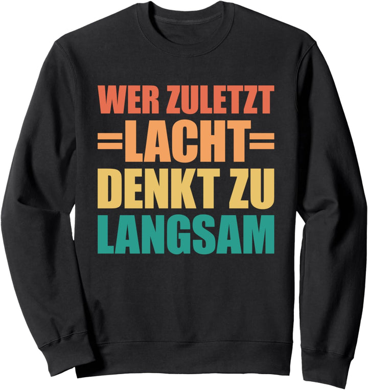 Wer zuletzt lacht denkt zu langsam Sweatshirt